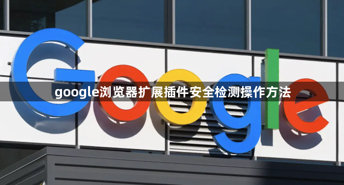 google浏览器扩展插件安全检测操作方法1