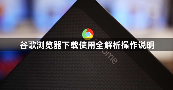 谷歌浏览器下载使用全解析操作说明1
