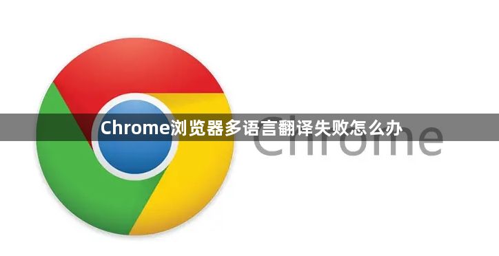 Chrome浏览器多语言翻译失败怎么办1