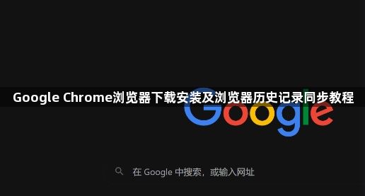 Google Chrome浏览器下载安装及浏览器历史记录同步教程1