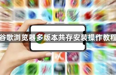 谷歌浏览器多版本共存安装操作教程1