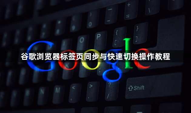 谷歌浏览器标签页同步与快速切换操作教程1