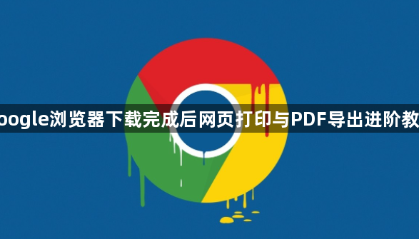 google浏览器下载完成后网页打印与PDF导出进阶教程1