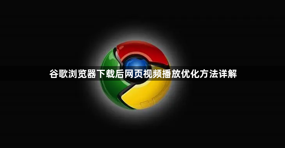 谷歌浏览器下载后网页视频播放优化方法详解1