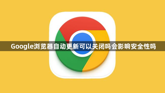 Google浏览器自动更新可以关闭吗会影响安全性吗1