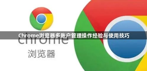 Chrome浏览器多账户管理操作经验与使用技巧1