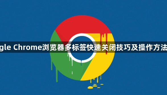 google Chrome浏览器多标签快速关闭技巧及操作方法详解1