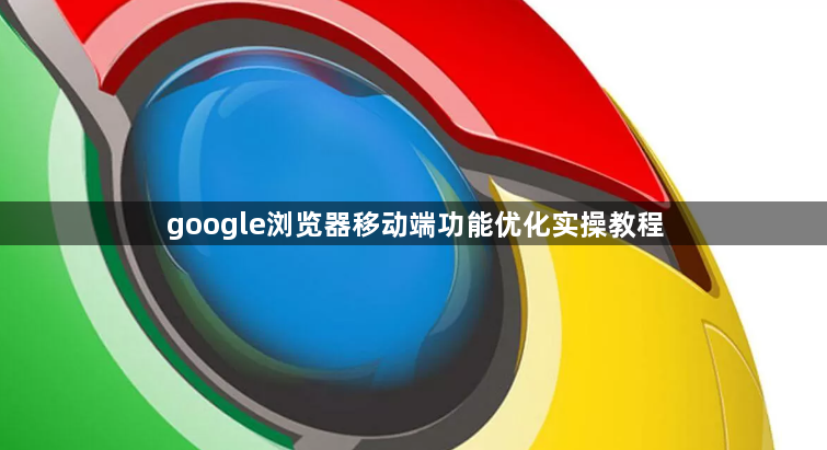 google浏览器移动端功能优化实操教程1