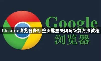 Chrome浏览器多标签页批量关闭与恢复方法教程1