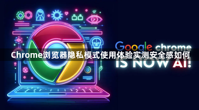 Chrome浏览器隐私模式使用体验实测安全感如何1
