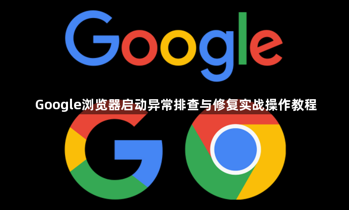 Google浏览器启动异常排查与修复实战操作教程1