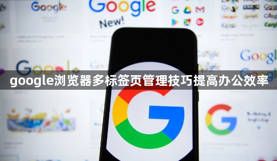 google浏览器多标签页管理技巧提高办公效率1