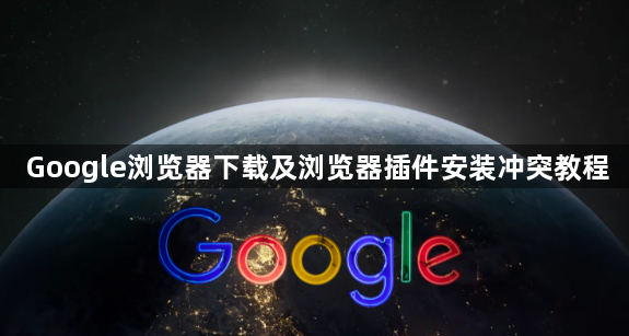 Google浏览器下载及浏览器插件安装冲突教程1