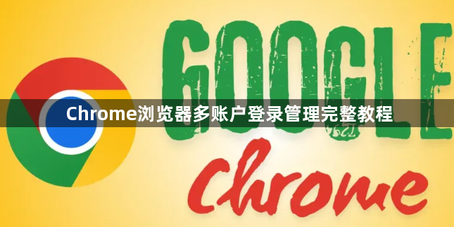 Chrome浏览器多账户登录管理完整教程1