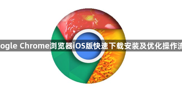 google Chrome浏览器iOS版快速下载安装及优化操作流程1