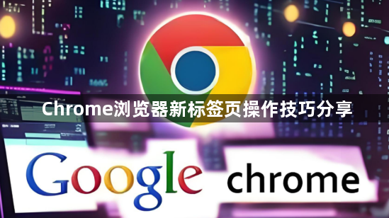 Chrome浏览器新标签页操作技巧分享1