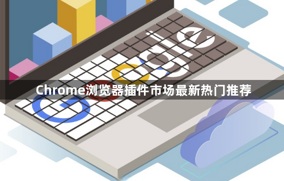 Chrome浏览器插件市场最新热门推荐1