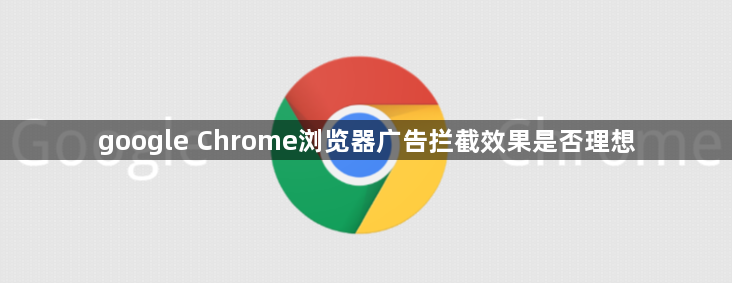 google Chrome浏览器广告拦截效果是否理想1