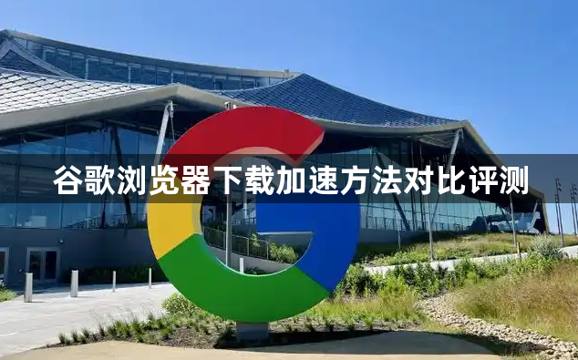 谷歌浏览器下载加速方法对比评测1