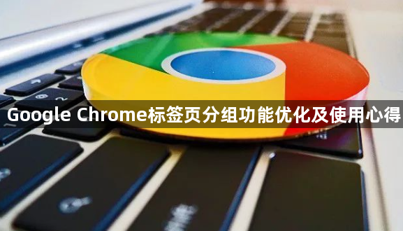 Google Chrome标签页分组功能优化及使用心得1