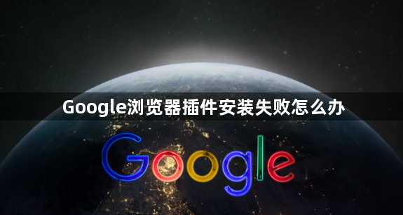 Google浏览器插件安装失败怎么办1