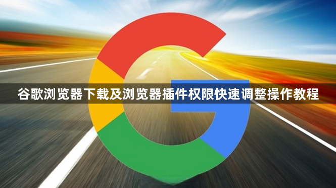 谷歌浏览器下载及浏览器插件权限快速调整操作教程1