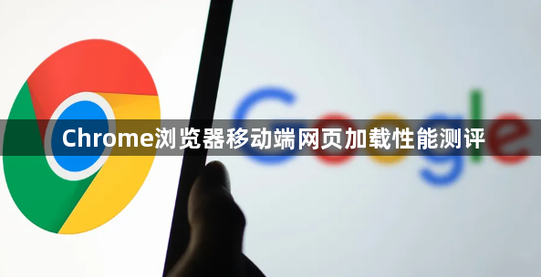 Chrome浏览器移动端网页加载性能测评1