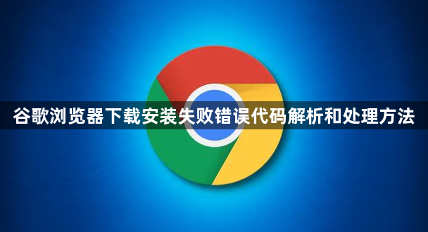 谷歌浏览器下载安装失败错误代码解析和处理方法1