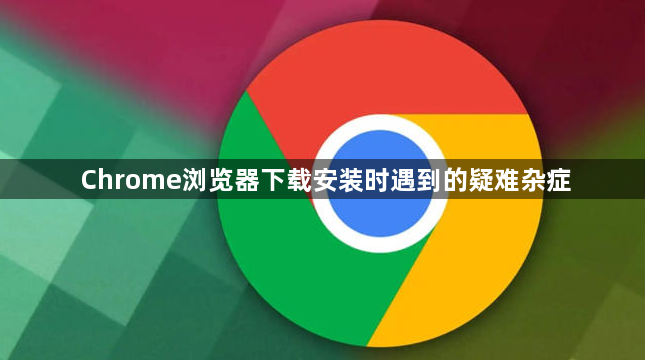 Chrome浏览器下载安装时遇到的疑难杂症1