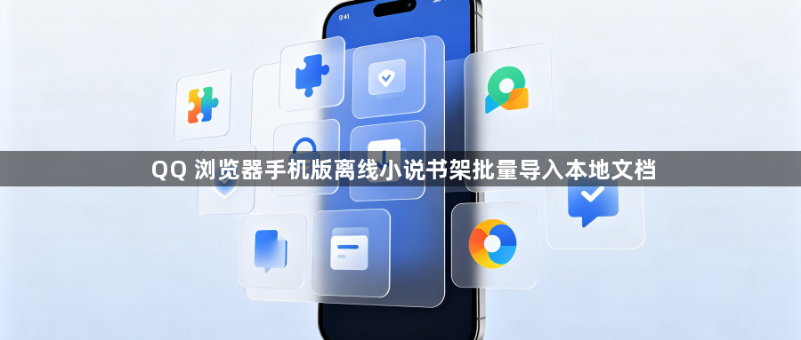 QQ 浏览器手机版离线小说书架批量导入本地文档1