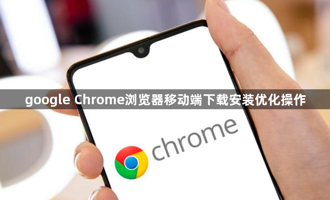 google Chrome浏览器移动端下载安装优化操作1