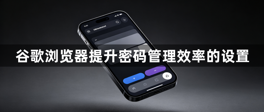 谷歌浏览器提升密码管理效率的设置1