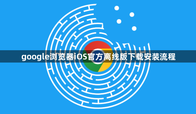 google浏览器iOS官方离线版下载安装流程1