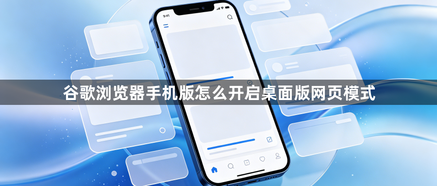 谷歌浏览器手机版怎么开启桌面版网页模式1