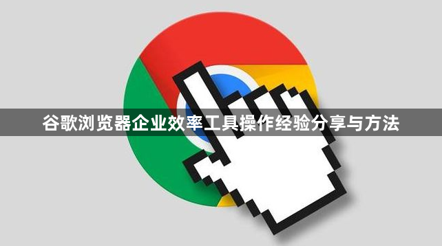 谷歌浏览器企业效率工具操作经验分享与方法1