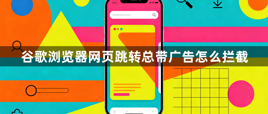 谷歌浏览器网页跳转总带广告怎么拦截1