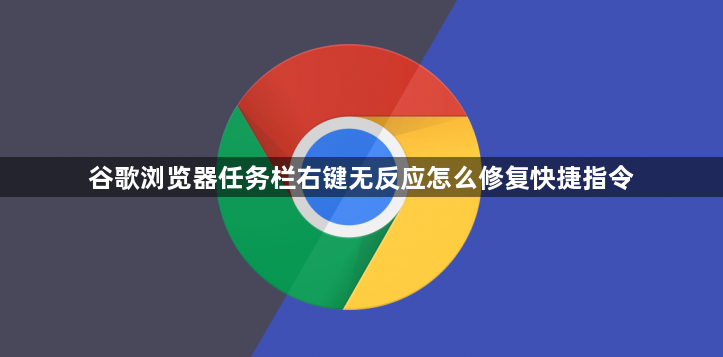 谷歌浏览器任务栏右键无反应怎么修复快捷指令1