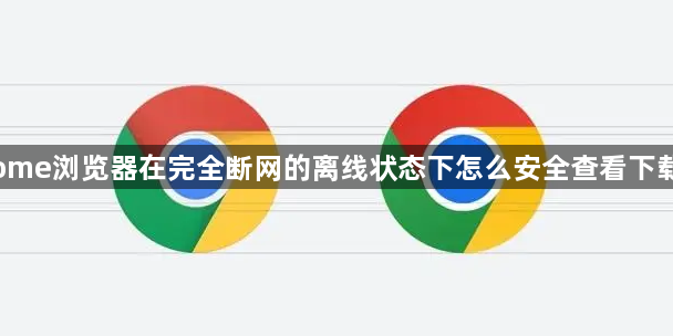 Chrome浏览器在完全断网的离线状态下怎么安全查看下载文件1