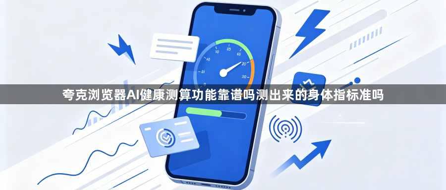 夸克浏览器AI健康测算功能靠谱吗测出来的身体指标准吗1