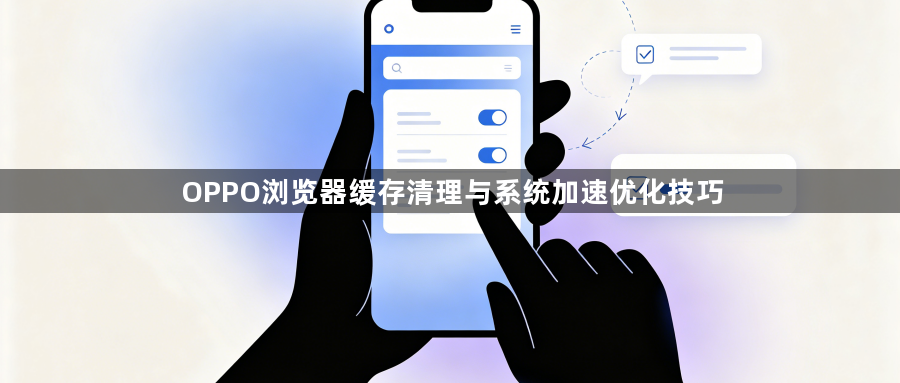 OPPO浏览器缓存清理与系统加速优化技巧1