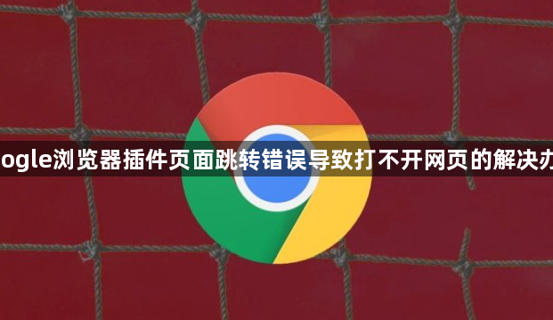 google浏览器插件页面跳转错误导致打不开网页的解决办法1