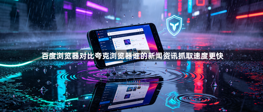 百度浏览器对比夸克浏览器谁的新闻资讯抓取速度更快1