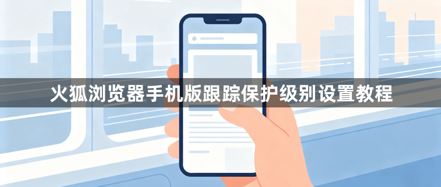 火狐浏览器手机版跟踪保护级别设置教程1