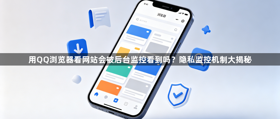 用QQ浏览器看网站会被后台监控看到吗?隐私监控机制大揭秘1