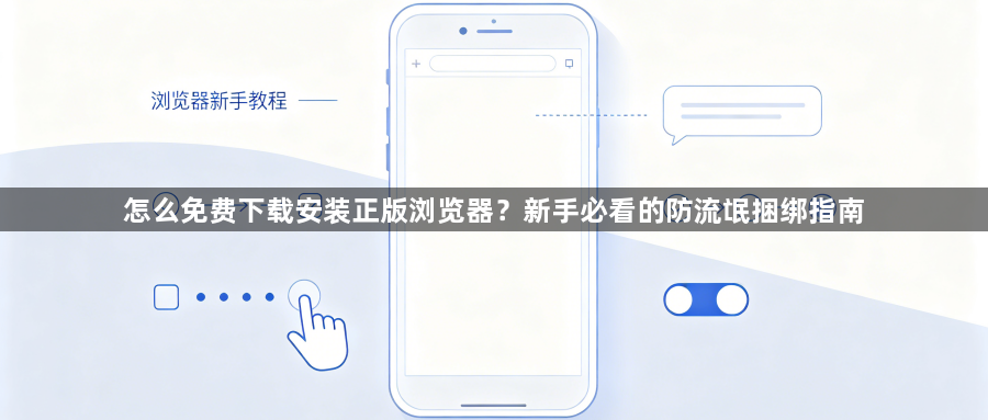 怎么免费下载安装正版浏览器?新手必看的防流氓捆绑指南1