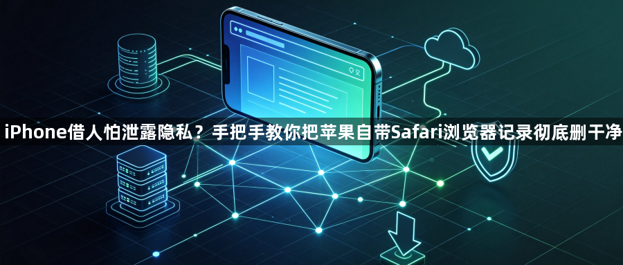 iPhone借人怕泄露隐私?手把手教你把苹果自带Safari浏览器记录彻底删干净1