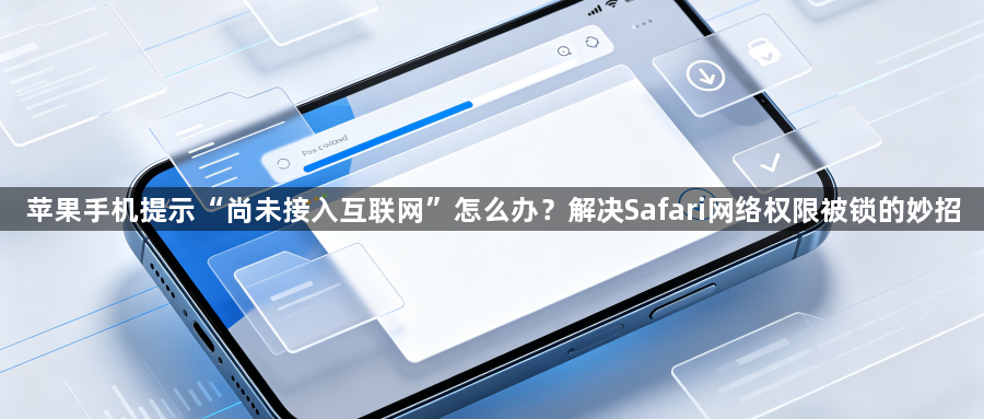 苹果手机提示“尚未接入互联网”怎么办？解决Safari网络权限被锁的妙招1