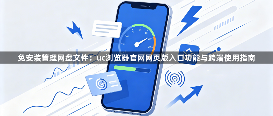 免安装管理网盘文件：uc浏览器官网网页版入口功能与跨端使用指南1