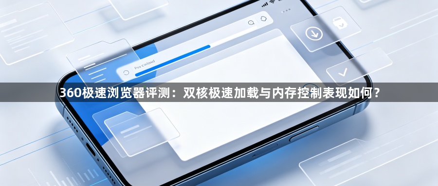 360极速浏览器评测：双核极速加载与内存控制表现如何？1