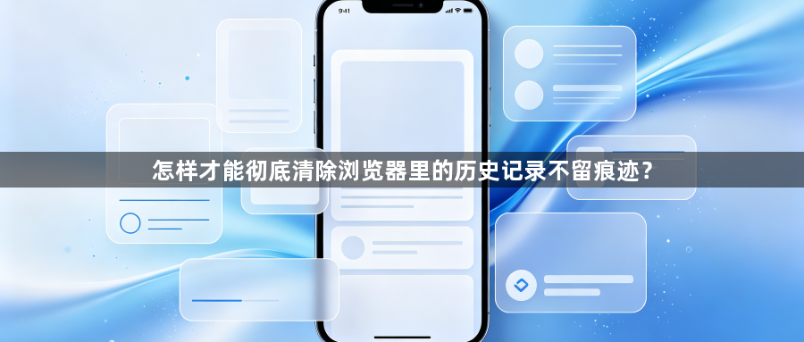 怎样才能彻底清除浏览器里的历史记录不留痕迹？1